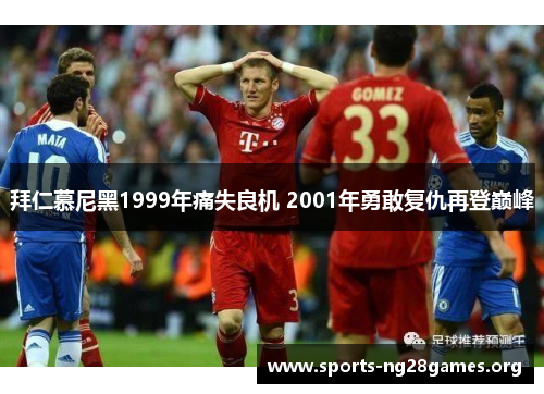 拜仁慕尼黑1999年痛失良机 2001年勇敢复仇再登巅峰 拜仁慕尼黑1999年痛失良机 2001年勇敢复仇再登巅峰