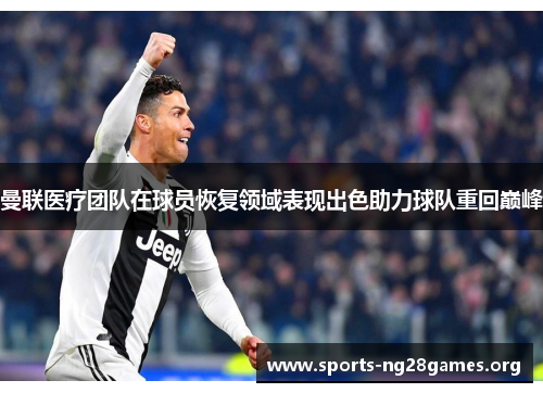 曼联医疗团队在球员恢复领域表现出色助力球队重回巅峰 曼联医疗团队在球员恢复领域表现出色助力球队重回巅峰