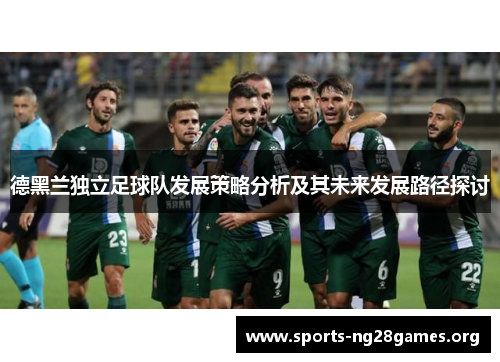 德黑兰独立足球队发展策略分析及其未来发展路径探讨