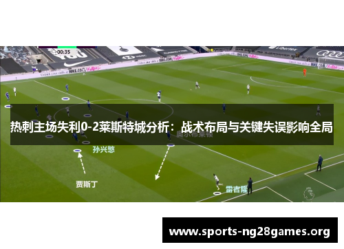 热刺主场失利0-2莱斯特城分析:战术布局与关键失误影响全局 热刺主场失利0-2莱斯特城分析:战术布局与关键失误影响全局