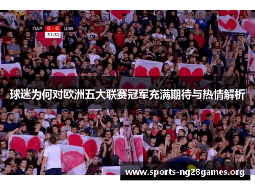 球迷为何对欧洲五大联赛冠军充满期待与热情解析