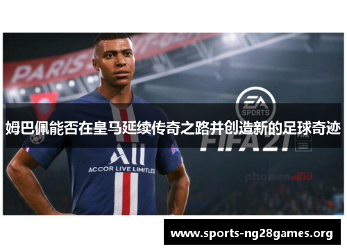 姆巴佩能否在皇马延续传奇之路并创造新的足球奇迹