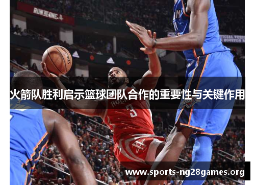 火箭队胜利启示篮球团队合作的重要性与关键作用 火箭队胜利启示篮球团队合作的重要性与关键作用