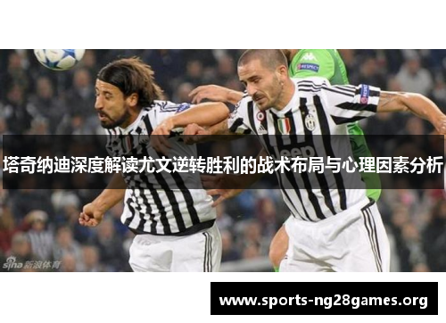 塔奇纳迪深度解读尤文逆转胜利的战术布局与心理因素分析