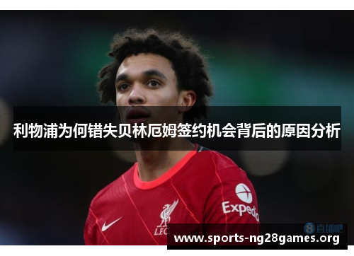 利物浦为何错失贝林厄姆签约机会背后的原因分析 利物浦为何错失贝林厄姆签约机会背后的原因分析