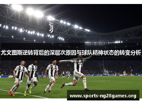 尤文图斯逆转背后的深层次原因与球队精神状态的转变分析 尤文图斯逆转背后的深层次原因与球队精神状态的转变分析