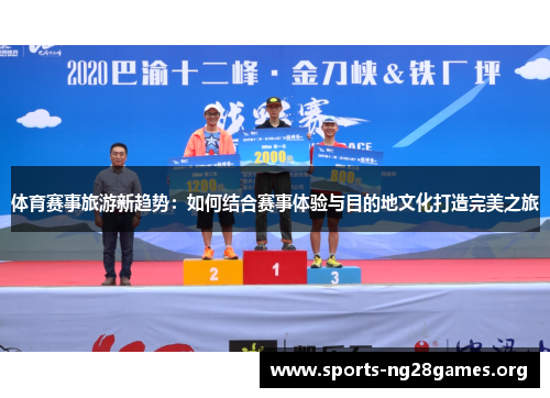 体育赛事旅游新趋势：如何结合赛事体验与目的地文化打造完美之旅