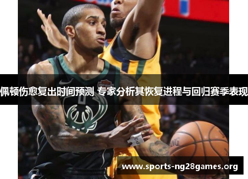 佩顿伤愈复出时间预测 专家分析其恢复进程与回归赛季表现