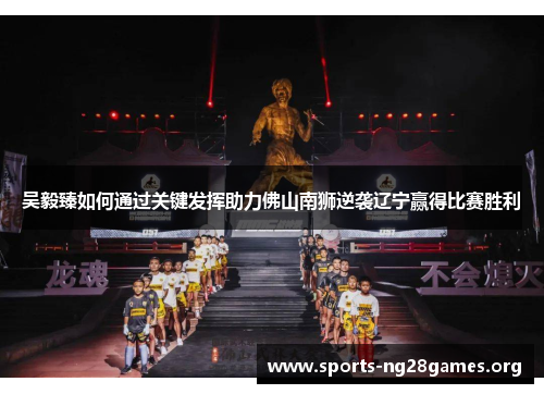 吴毅臻如何通过关键发挥助力佛山南狮逆袭辽宁赢得比赛胜利