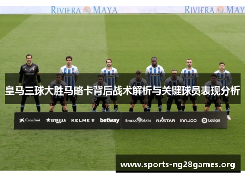 皇马三球大胜马略卡背后战术解析与关键球员表现分析