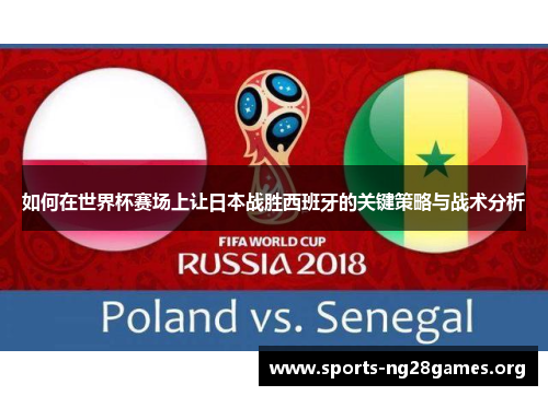 如何在世界杯赛场上让日本战胜西班牙的关键策略与战术分析