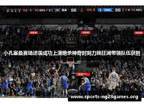 小孔塞桑赛场逆袭成功上演绝杀神奇时刻力挽狂澜带领队伍获胜 小孔塞桑赛场逆袭成功上演绝杀神奇时刻力挽狂澜带领队伍获胜