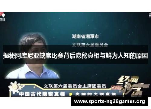 揭秘阿库尼亚缺席比赛背后隐秘真相与鲜为人知的原因 揭秘阿库尼亚缺席比赛背后隐秘真相与鲜为人知的原因