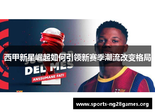 西甲新星崛起如何引领新赛季潮流改变格局