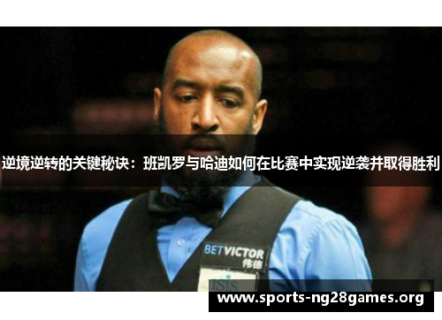 逆境逆转的关键秘诀：班凯罗与哈迪如何在比赛中实现逆袭并取得胜利