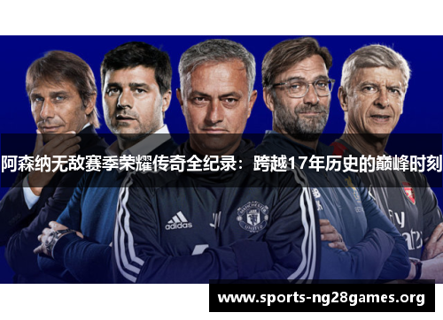阿森纳无敌赛季荣耀传奇全纪录:跨越17年历史的巅峰时刻 阿森纳无敌赛季荣耀传奇全纪录:跨越17年历史的巅峰时刻