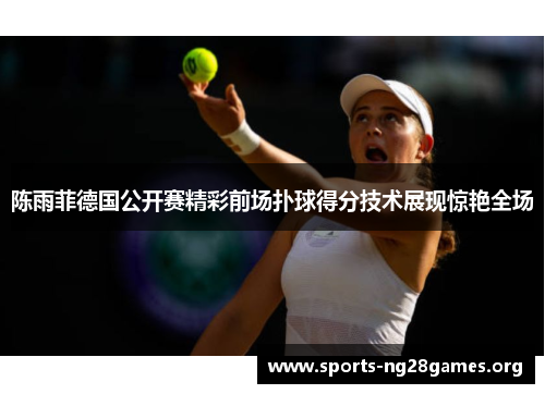 陈雨菲德国公开赛精彩前场扑球得分技术展现惊艳全场