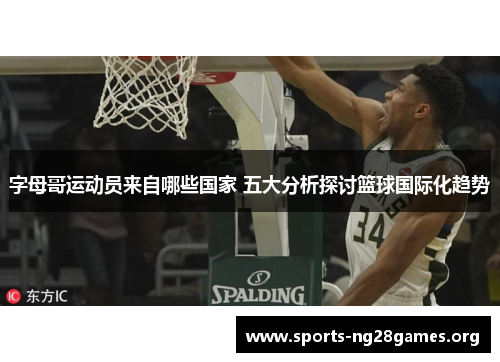 字母哥运动员来自哪些国家 五大分析探讨篮球国际化趋势 字母哥运动员来自哪些国家 五大分析探讨篮球国际化趋势